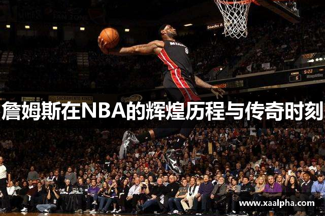 詹姆斯在NBA的辉煌历程与传奇时刻