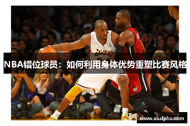 NBA错位球员：如何利用身体优势重塑比赛风格